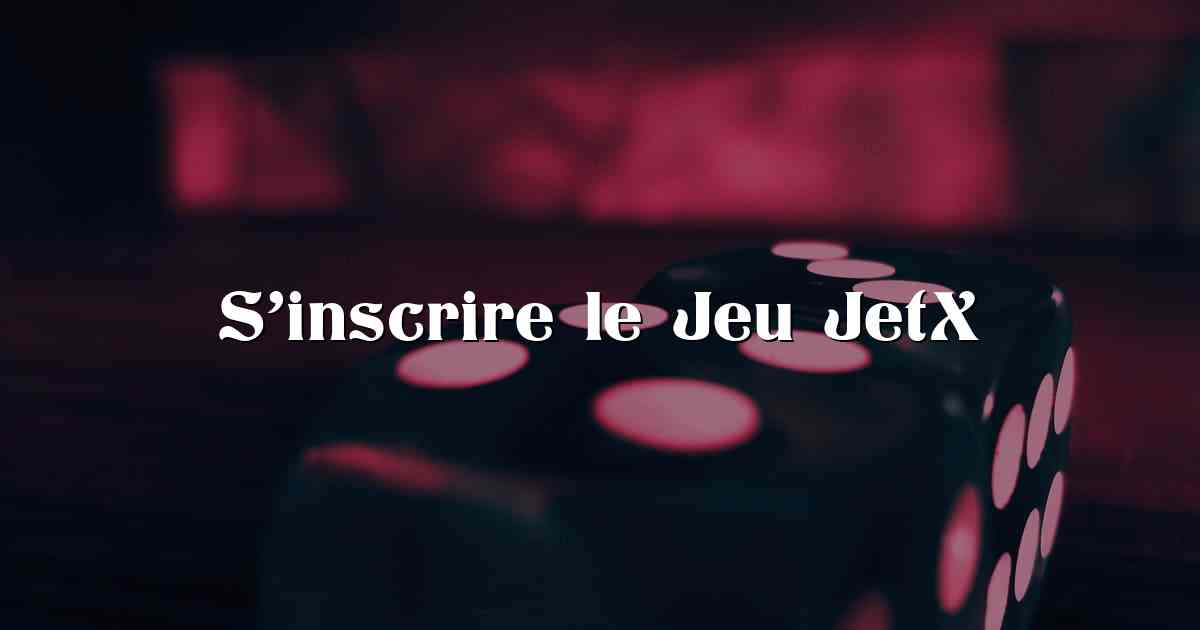 S’inscrire le Jeu JetX