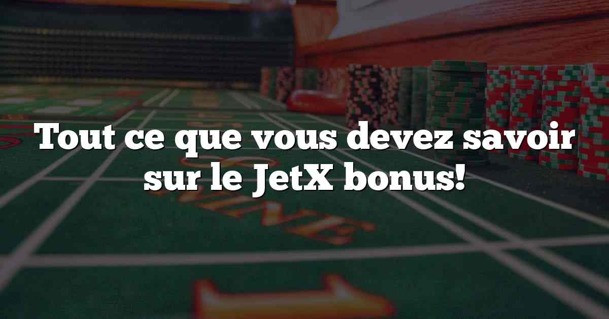 Tout ce que vous devez savoir sur le JetX bonus!