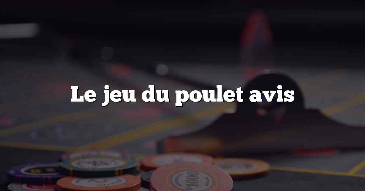 Le jeu du poulet avis