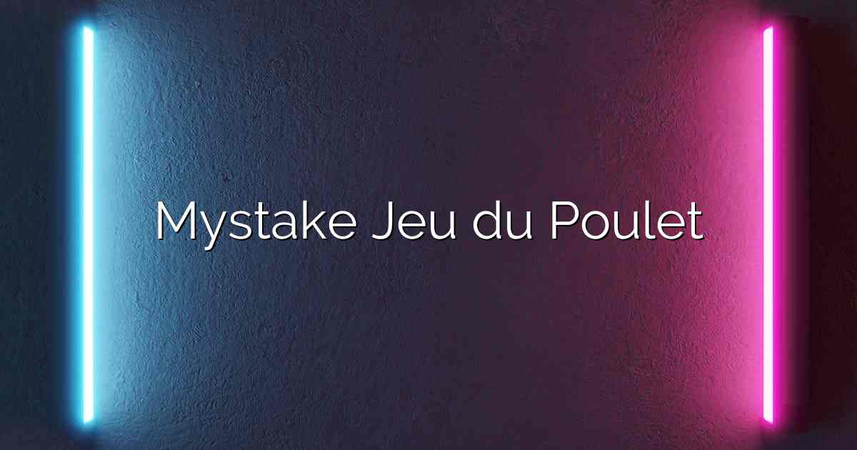 Mystake Jeu du Poulet