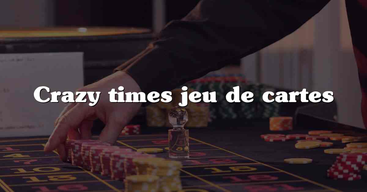 Crazy times jeu de cartes