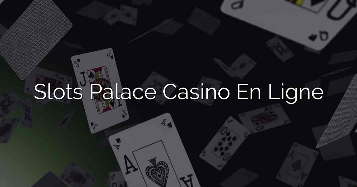 Slots Palace Casino En Ligne